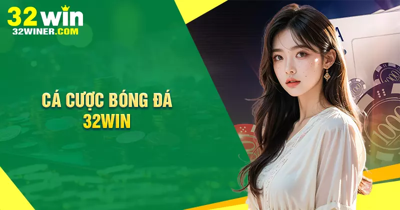 Cá cược bóng đá - Giải trí đặt cược bất tận cùng 32Win