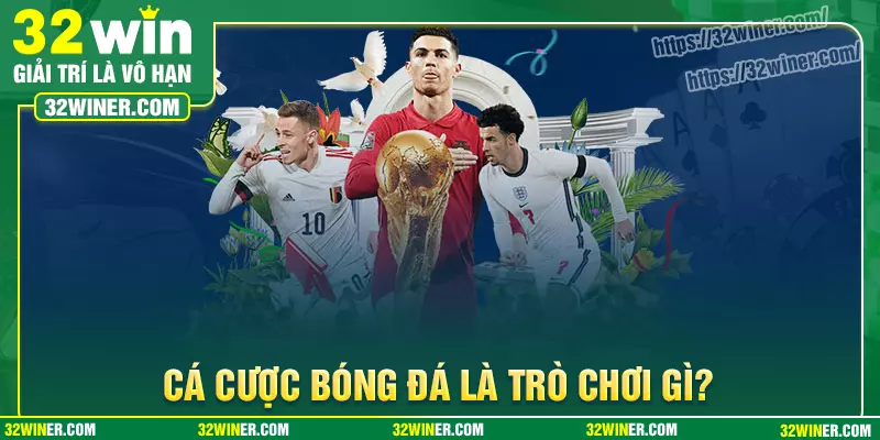 Cá cược bóng đá là trò chơi gì?