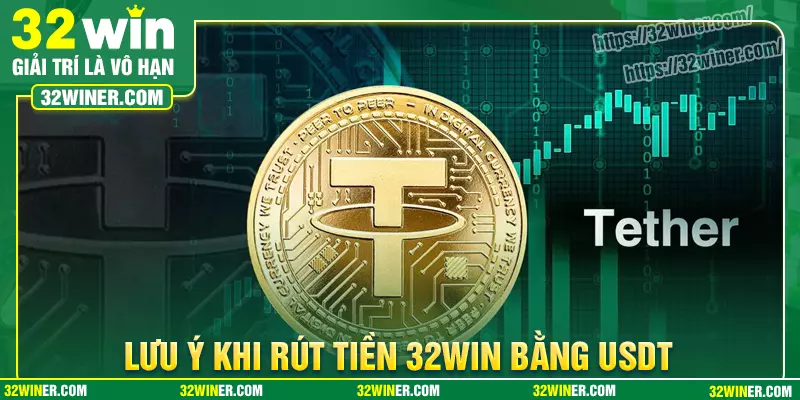 Các lưu ý khi rút tiền bằng USDT tại 32Win