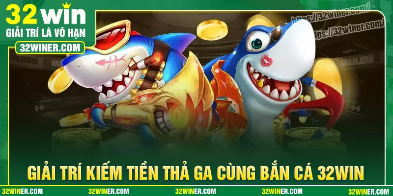 Giải trí kiếm tiền thả ga cùng bắn cá 32Win Giải trí kiếm tiền thả ga cùng bắn cá 32Win