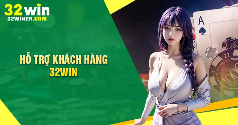 Hỗ trợ khách hàng 32Win - Giải đáp mọi vấn đề thường gặp