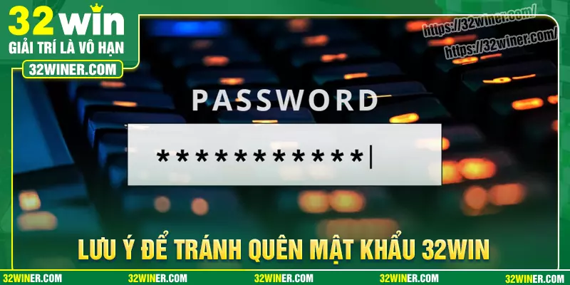 Lưu ý để tránh quên mật khẩu 32Win trong tương lai Lưu ý để tránh quên mật khẩu 32Win trong tương lai