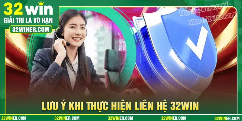 Lưu ý khi liên hệ đội ngũ hỗ trợ khách hàng của 32Win Lưu ý khi liên hệ đội ngũ hỗ trợ khách hàng của 32Win