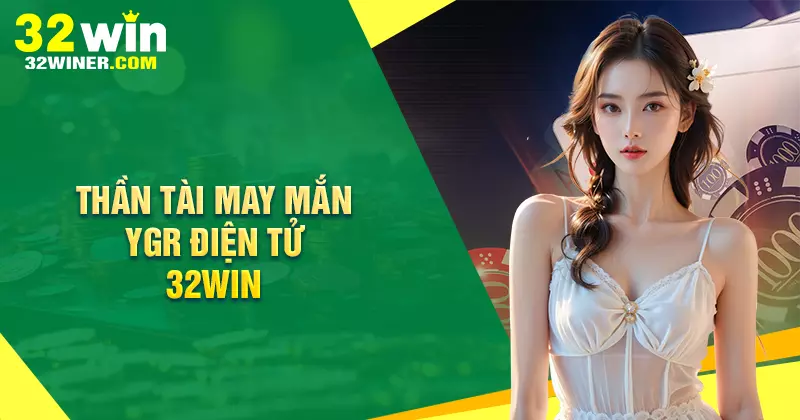 Thần Tài May Mắn - Thử vận may mỗi ngày cùng 32Win