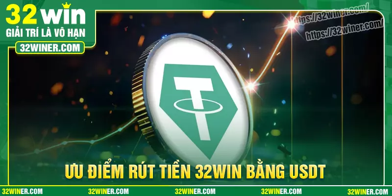 Ưu điểm rút tiền 32Win bằng USDT